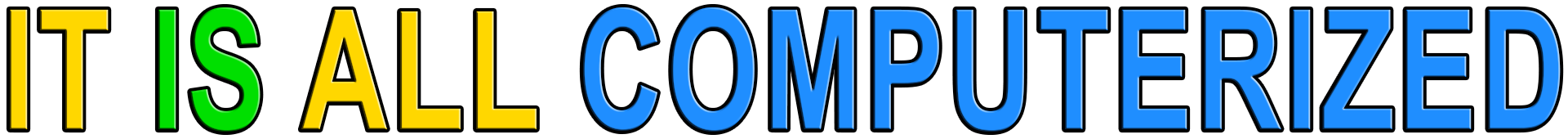 IT IS ALL COMPUTERIZED